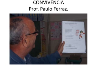 CONVIVÊNCIA 
Prof. Paulo Ferraz. 
 