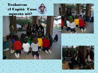 Trobarem
el Capità Unsolpèl
aquesta nit?
 