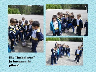Els “futboleros”
ja busquen la
pilota!
 