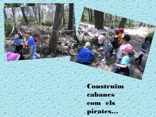 Construïm
cabanes
com els
pirates…
 