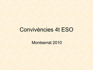 Convivències 4t ESO
Montserrat 2010
 