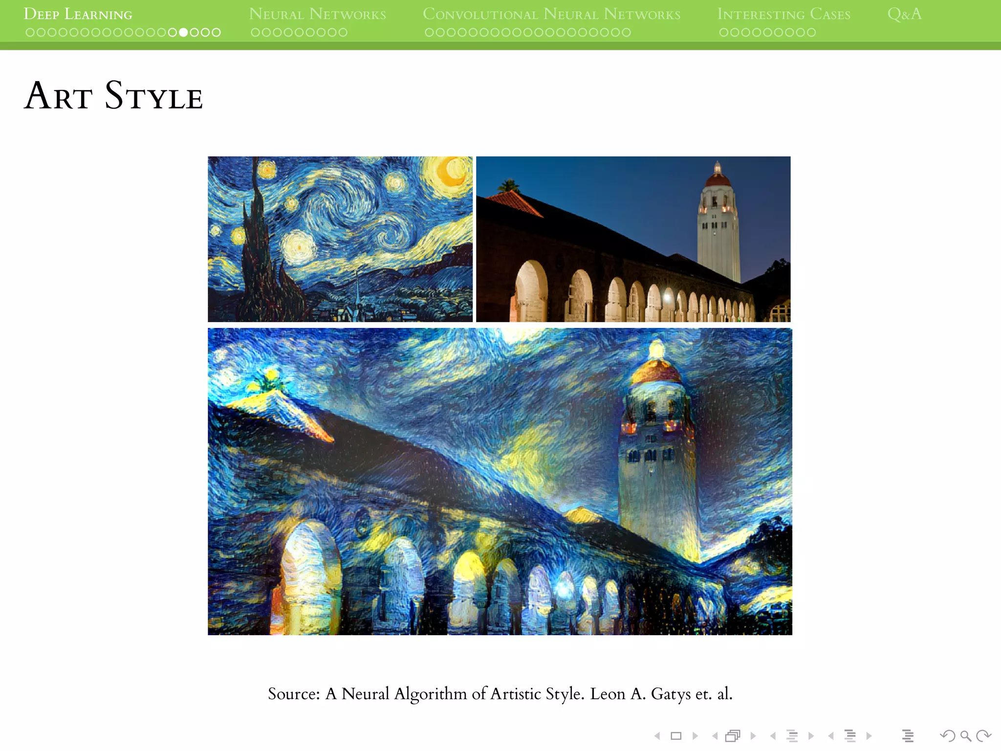 DEEP LEARNING NEURAL NETWORKS CONVOLUTIONAL NEURAL NETWORKS INTERESTING CASES Q&A
ART STYLE
Source: A Neural Algorithm of Artistic Style. Leon A. Gatys et. al.
 