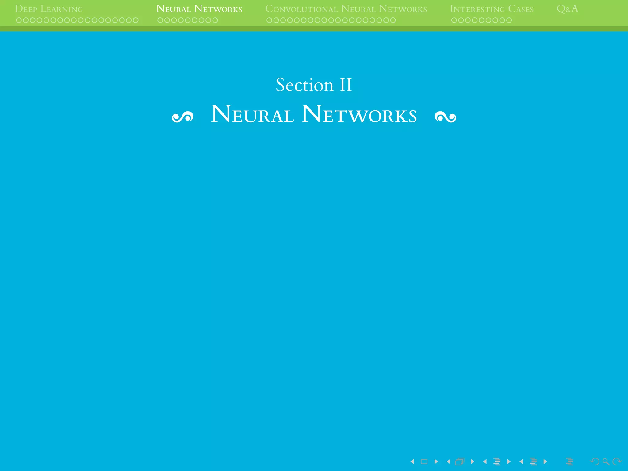 DEEP LEARNING NEURAL NETWORKS CONVOLUTIONAL NEURAL NETWORKS INTERESTING CASES Q&A
Section II
NEURAL NETWORKS
 