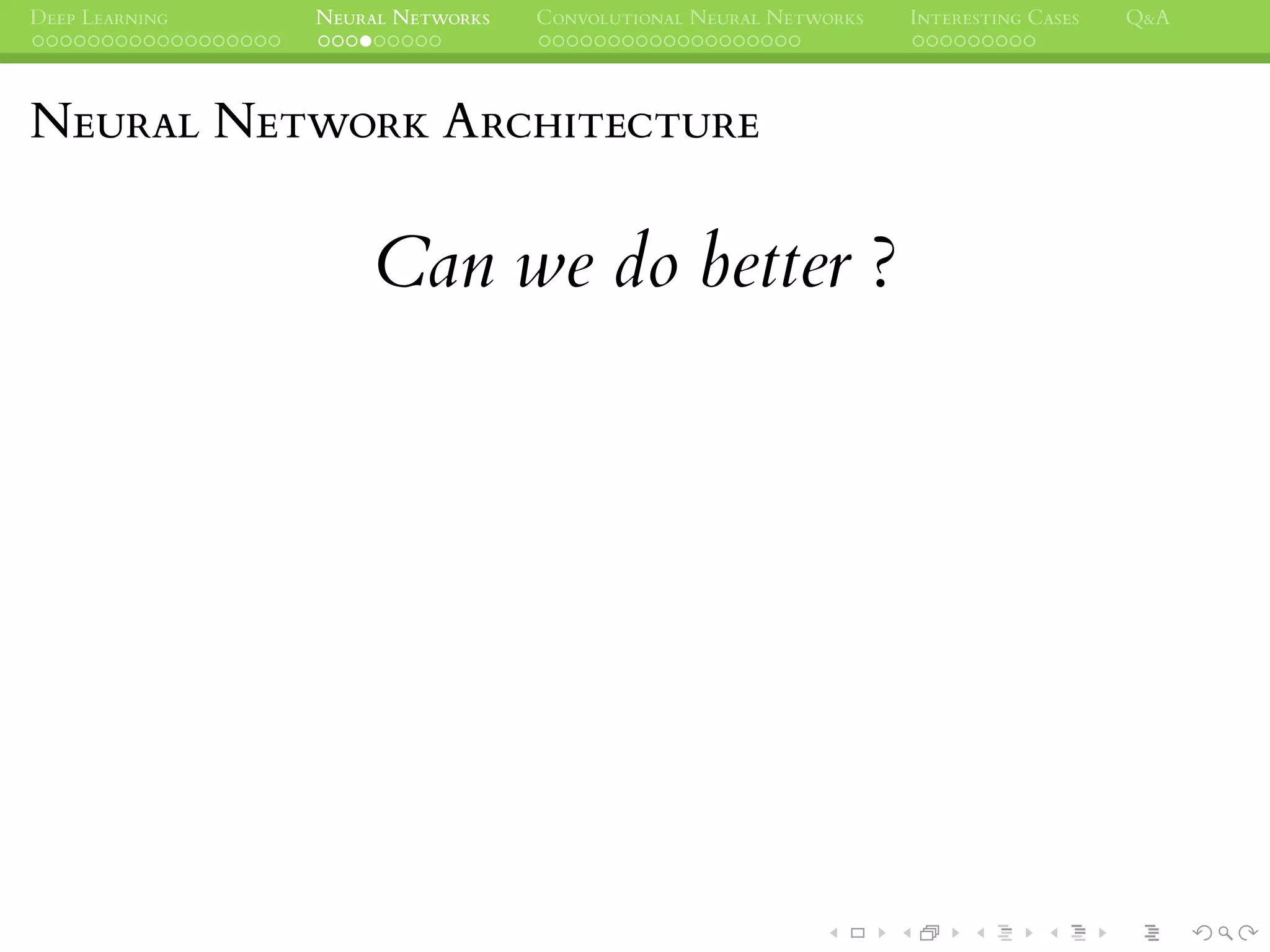 DEEP LEARNING NEURAL NETWORKS CONVOLUTIONAL NEURAL NETWORKS INTERESTING CASES Q&A
NEURAL NETWORK ARCHITECTURE
Can we do better ?
 