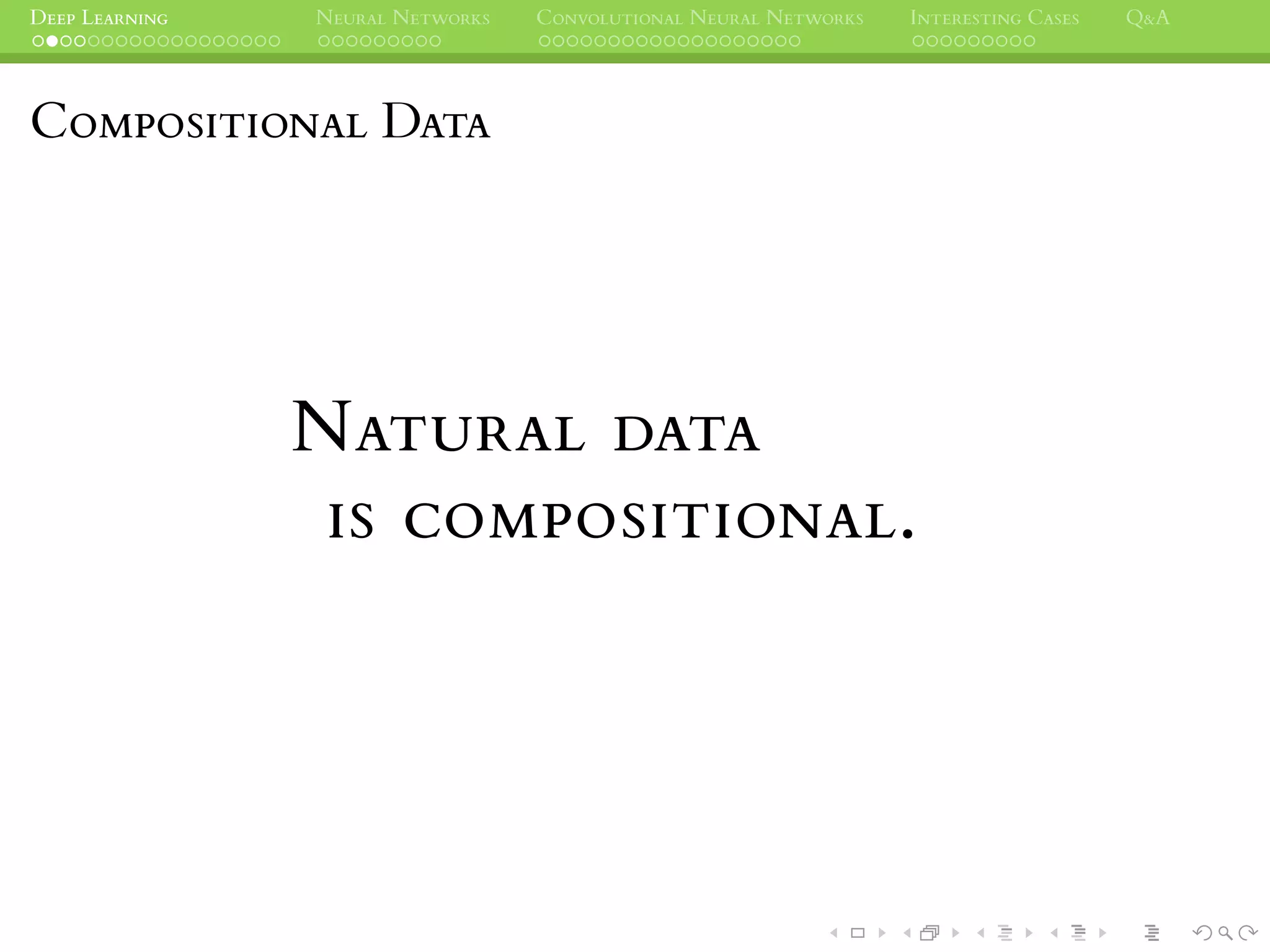 DEEP LEARNING NEURAL NETWORKS CONVOLUTIONAL NEURAL NETWORKS INTERESTING CASES Q&A
COMPOSITIONAL DATA
NATURAL DATA
IS COMPOSITIONAL.
 