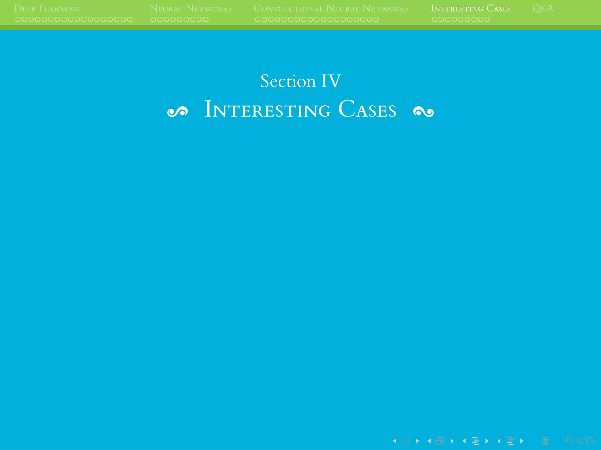 DEEP LEARNING NEURAL NETWORKS CONVOLUTIONAL NEURAL NETWORKS INTERESTING CASES Q&A
Section IV
INTERESTING CASES
 