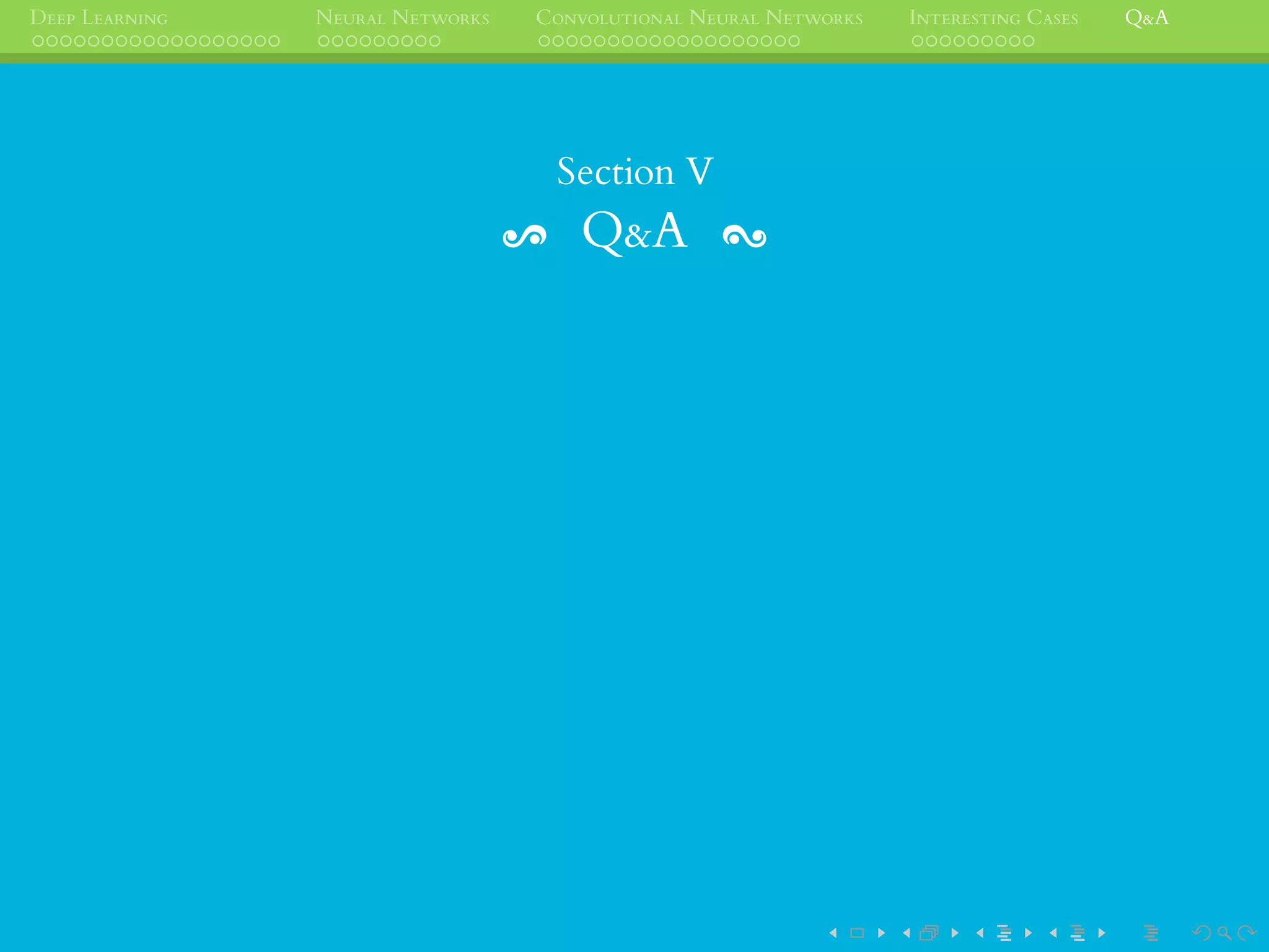 DEEP LEARNING NEURAL NETWORKS CONVOLUTIONAL NEURAL NETWORKS INTERESTING CASES Q&A
Section V
Q&A
 