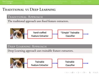 DEEP LEARNING NEURAL NETWORKS CONVOLUTIONAL NEURAL NETWORKS INTERESTING CASES Q&A
TRADITIONAL VS DEEP LEARNING
TRADITIONAL APPROACH
The traditional approach uses ﬁxed feature extractors.
DEEP LEARNING APPROACH
Deep Learning approach uses trainable feature extractors.
 