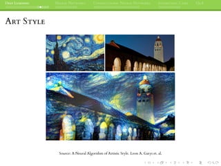 DEEP LEARNING NEURAL NETWORKS CONVOLUTIONAL NEURAL NETWORKS INTERESTING CASES Q&A
ART STYLE
Source: A Neural Algorithm of Artistic Style. Leon A. Gatys et. al.
 