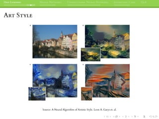 DEEP LEARNING NEURAL NETWORKS CONVOLUTIONAL NEURAL NETWORKS INTERESTING CASES Q&A
ART STYLE
Source: A Neural Algorithm of Artistic Style. Leon A. Gatys et. al.
 
