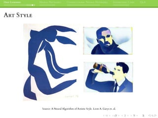 DEEP LEARNING NEURAL NETWORKS CONVOLUTIONAL NEURAL NETWORKS INTERESTING CASES Q&A
ART STYLE
Source: A Neural Algorithm of Artistic Style. Leon A. Gatys et. al.
 