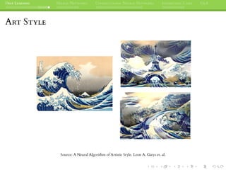 DEEP LEARNING NEURAL NETWORKS CONVOLUTIONAL NEURAL NETWORKS INTERESTING CASES Q&A
ART STYLE
Source: A Neural Algorithm of Artistic Style. Leon A. Gatys et. al.
 