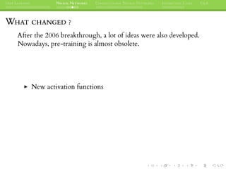 DEEP LEARNING NEURAL NETWORKS CONVOLUTIONAL NEURAL NETWORKS INTERESTING CASES Q&A
WHAT CHANGED ?
After the 2006 breakthrough, a lot of ideas were also developed.
Nowadays, pre-training is almost obsolete.
New activation functions
 