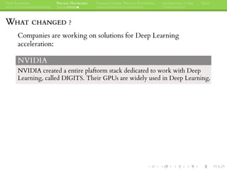 DEEP LEARNING NEURAL NETWORKS CONVOLUTIONAL NEURAL NETWORKS INTERESTING CASES Q&A
WHAT CHANGED ?
Companies are working on solutions for Deep Learning
acceleration:
NVIDIA
NVIDIA created a entire plaftorm stack dedicated to work with Deep
Learning, called DIGITS. Their GPUs are widely used in Deep Learning.
 