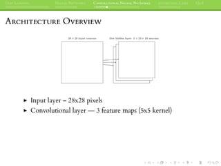 DEEP LEARNING NEURAL NETWORKS CONVOLUTIONAL NEURAL NETWORKS INTERESTING CASES Q&A
ARCHITECTURE OVERVIEW
Input layer – 28x28 pixels
Convolutional layer — 3 feature maps (5x5 kernel)
 