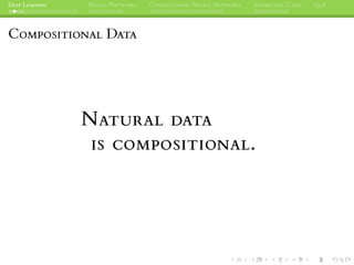 DEEP LEARNING NEURAL NETWORKS CONVOLUTIONAL NEURAL NETWORKS INTERESTING CASES Q&A
COMPOSITIONAL DATA
NATURAL DATA
IS COMPOSITIONAL.
 