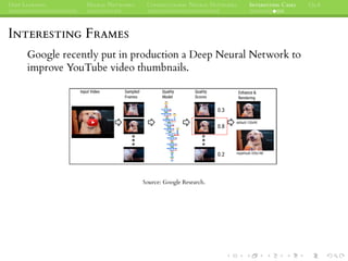 DEEP LEARNING NEURAL NETWORKS CONVOLUTIONAL NEURAL NETWORKS INTERESTING CASES Q&A
INTERESTING FRAMES
Google recently put in production a Deep Neural Network to
improve YouTube video thumbnails.
Source: Google Research.
 