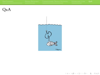 DEEP LEARNING NEURAL NETWORKS CONVOLUTIONAL NEURAL NETWORKS INTERESTING CASES Q&A
Q&A
 