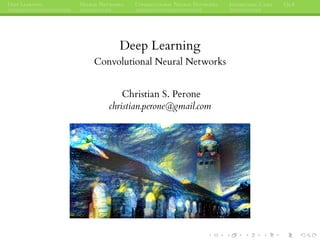DEEP LEARNING NEURAL NETWORKS CONVOLUTIONAL NEURAL NETWORKS INTERESTING CASES Q&A
Deep Learning
Convolutional Neural Networks
Christian S. Perone
christian.perone@gmail.com
 