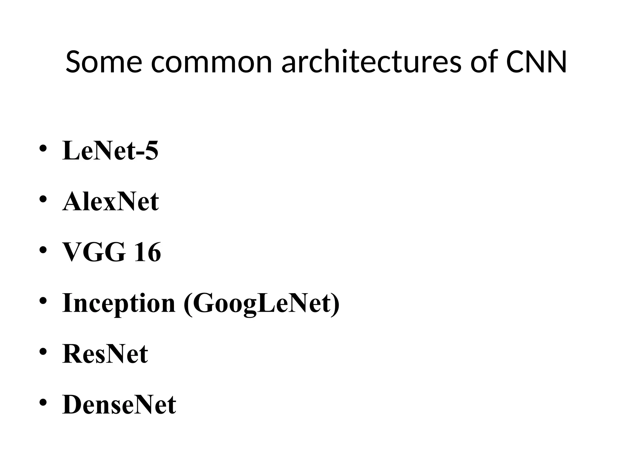 Some common architectures of CNN
• LeNet-5
• AlexNet
• VGG 16
• Inception (GoogLeNet)
• ResNet
• DenseNet
 