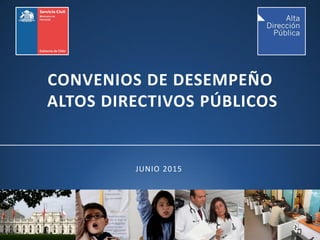JUNIO 2015
CONVENIOS DE DESEMPEÑO
ALTOS DIRECTIVOS PÚBLICOS
 