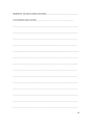 MARINETE DE SOUZA MELO OLIVEIRA .....................................................................


LUIS PEREIRA DOS SANTOS .................................................................................


................................................................................................................................................


................................................................................................................................................


...............................................................................................................................................


..............................................................................................................................................


...................................................................................................................................................


.................................................................................................................................................


................................................................................................................................................


..............................................................................................................................................


...............................................................................................................................................


................................................................................................................................................


................................................................................................................................................


.................................................................................................................................................


................................................................................................................................................


................................................................................................................................................


                                                                                                                                                  10
 