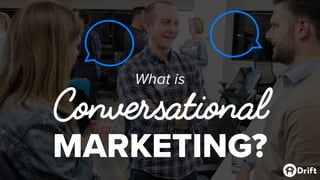 What is
Conversational
MARKETING?
 