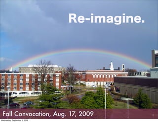 Re-imagine. Fall Convocation, Aug. 17, 12009Wednesday, September 2, 2009 
