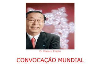 Dr.Masaru Emoto CONVOCAÇÃO MUNDIAL 