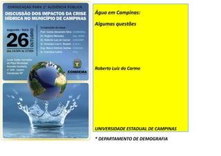 Água em Campinas:
Algumas questões
Roberto Luiz do Carmo
UNIVERSIDADE ESTADUAL DE CAMPINAS
* DEPARTAMENTO DE DEMOGRAFIA
 