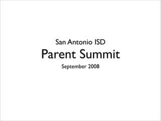 San Antonio ISD
Parent Summit
   September 2008
 