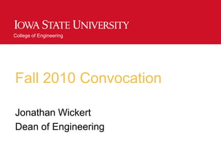 Fall 2010 Convocation Jonathan Wickert Dean of Engineering 