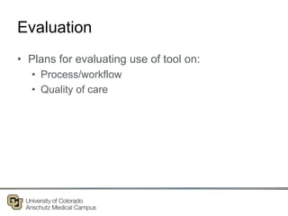 Evaluation
• Plans for evaluating use of tool on:
• Process/workflow
• Quality of care
 