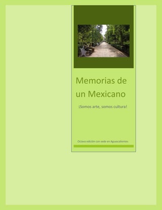 Memorias de
un Mexicano
¡Somos arte, somos cultura!
Octava edición con sede en Aguascalientes
 