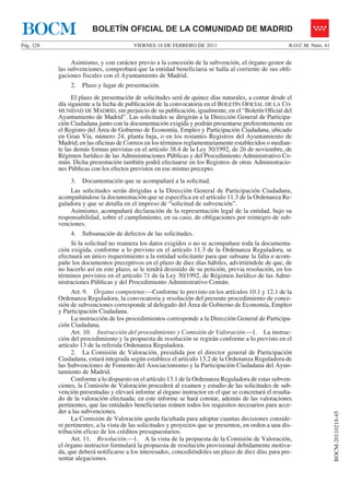 BOCM                    BOLETÍN OFICIAL DE LA COMUNIDAD DE MADRID
Pág. 228                                 VIERNES 18 DE FEBRERO DE 2011                                  B.O.C.M. Núm. 41


                Asimismo, y con carácter previo a la concesión de la subvención, el órgano gestor de
           las subvenciones, comprobará que la entidad beneficiaria se halla al corriente de sus obli-
           gaciones fiscales con el Ayuntamiento de Madrid.
                2. Plazo y lugar de presentación.
                 El plazo de presentación de solicitudes será de quince días naturales, a contar desde el
           día siguiente a la fecha de publicación de la convocatoria en el BOLETÍN OFICIAL DE LA CO-
           MUNIDAD DE MADRID, sin perjuicio de su publicación, igualmente, en el “Boletín Oficial del
           Ayuntamiento de Madrid”. Las solicitudes se dirigirán a la Dirección General de Participa-
           ción Ciudadana junto con la documentación exigida y podrán presentarse preferentemente en
           el Registro del Área de Gobierno de Economía, Empleo y Participación Ciudadana, ubicado
           en Gran Vía, número 24, planta baja, o en los restantes Registros del Ayuntamiento de
           Madrid, en las oficinas de Correos en los términos reglamentariamente establecidos o median-
           te las demás formas previstas en el artículo 38.4 de la Ley 30/1992, de 26 de noviembre, de
           Régimen Jurídico de las Administraciones Públicas y del Procedimiento Administrativo Co-
           mún. Dicha presentación también podrá efectuarse en los Registros de otras Administracio-
           nes Públicas con los efectos previstos en ese mismo precepto.
                3. Documentación que se acompañará a la solicitud.
                Las solicitudes serán dirigidas a la Dirección General de Participación Ciudadana,
           acompañándose la documentación que se especifica en el artículo 11.3 de la Ordenanza Re-
           guladora y que se detalla en el impreso de “solicitud de subvención”.
                Asimismo, acompañará declaración de la representación legal de la entidad, bajo su
           responsabilidad, sobre el cumplimiento, en su caso, de obligaciones por reintegro de sub-
           venciones.
                4. Subsanación de defectos de las solicitudes.
                Si la solicitud no reuniera los datos exigidos o no se acompañase toda la documenta-
           ción exigida, conforme a lo previsto en el artículo 11.3 de la Ordenanza Reguladora, se
           efectuará un único requerimiento a la entidad solicitante para que subsane la falta o acom-
           pañe los documentos preceptivos en el plazo de diez días hábiles, advirtiéndole de que, de
           no hacerlo así en este plazo, se le tendrá desistido de su petición, previa resolución, en los
           términos previstos en el artículo 71 de la Ley 30/1992, de Régimen Jurídico de las Admi-
           nistraciones Públicas y del Procedimiento Administrativo Común.
                Art. 9. Órgano competente.—Conforme lo previsto en los artículos 10.1 y 12.1 de la
           Ordenanza Reguladora, la convocatoria y resolución del presente procedimiento de conce-
           sión de subvenciones corresponde al delegado del Área de Gobierno de Economía, Empleo
           y Participación Ciudadana.
                La instrucción de los procedimientos corresponde a la Dirección General de Participa-
           ción Ciudadana.
                Art. 10. Instrucción del procedimiento y Comisión de Valoración.—1. La instruc-
           ción del procedimiento y la propuesta de resolución se regirán conforme a lo previsto en el
           artículo 13 de la referida Ordenanza Reguladora.
                2. La Comisión de Valoración, presidida por el director general de Participación
           Ciudadana, estará integrada según establece el artículo 13.2 de la Ordenanza Reguladora de
           las Subvenciones de Fomento del Asociacionismo y la Participación Ciudadana del Ayun-
           tamiento de Madrid.
                Conforme a lo dispuesto en el artículo 13.1 de la Ordenanza Reguladora de estas subven-
           ciones, la Comisión de Valoración procederá al examen y estudio de las solicitudes de sub-
           vención presentadas y elevará informe al órgano instructor en el que se concretará el resulta-
           do de la valoración efectuada; en este informe se hará constar, además de las valoraciones
           pertinentes, que las entidades beneficiarias reúnen todos los requisitos necesarios para acce-
           der a las subvenciones.
                                                                                                                           BOCM-20110218-45




                La Comisión de Valoración queda facultada para adoptar cuantas decisiones conside-
           re pertinentes, a la vista de las solicitudes y proyectos que se presenten, en orden a una dis-
           tribución eficaz de los créditos presupuestarios.
                Art. 11. Resolución.—1. A la vista de la propuesta de la Comisión de Valoración,
           el órgano instructor formulará la propuesta de resolución provisional debidamente motiva-
           da, que deberá notificarse a los interesados, concediéndoles un plazo de diez días para pre-
           sentar alegaciones.
 