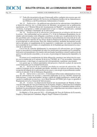 BOCM                    BOLETÍN OFICIAL DE LA COMUNIDAD DE MADRID
Pág. 230                                 VIERNES 18 DE FEBRERO DE 2011                                  B.O.C.M. Núm. 41


                 3.o Todo ello sin perjuicio de que el interesado utilice cualquier otro recurso que esti-
                      me pertinente (artículo 58.2 de la Ley de Régimen Jurídico de las Administracio-
                      nes Públicas y del Procedimiento Administrativo Común).
                 Art. 15. Publicación.—Se publicará una relación de las subvenciones concedidas en
           el BOLETÍN OFICIAL DE LA COMUNIDAD DE MADRID, sin perjuicio de su publicación,
           igualmente, en el “Boletín Oficial del Ayuntamiento de Madrid”, con expresión de la con-
           vocatoria, el programa y crédito presupuestario al que se imputen, beneficiario, cantidad
           concedida y finalidad o finalidades de la subvención.
                 Art. 16. Justificación de la subvención y documentación acreditativa del destino de
           la misma.—De conformidad con los artículos 17 y 18 de la Ordenanza Reguladora, las en-
           tidades subvencionadas están obligadas a justificar, en todo caso, la aplicación de los fon-
           dos percibidos ante el órgano que haya instruido el procedimiento de concesión de la sub-
           vención en el plazo máximo de tres meses desde la finalización del plazo de realización de
           la actividad que se subvenciona. Para ello, deberá justificar, mediante documentos acredi-
           tativos del gasto, el cumplimiento de los requisitos y condiciones, así como la realización
           de la totalidad de la actividad y el cumplimiento de la finalidad que determinaron la conce-
           sión de la subvención.
                 Con el fin de controlar debidamente la concurrencia de subvenciones, por el órgano
           gestor se procederá al estampillado de todos los justificantes presentados por la entidad be-
           neficiaria correspondientes a la cuantía subvencionada, haciéndose constar la aplicación del
           gasto a la subvención concedida y, en su caso, el porcentaje de financiación imputable a la
           misma.
                 El retraso en el cumplimiento de dicha obligación constituye una infracción de acuer-
           do con lo establecido en el artículo 56 de la Ley 38/2003, de 17 de noviembre, General de
           Subvenciones, y dará lugar a la apertura del correspondiente expediente sancionador.
                 Los gastos que se realicen apartándose del proyecto o fuera de su plazo de ejecución
           serán financiados por la entidad beneficiaria.
                 Art. 17. Devolución de las cantidades percibidas en concepto de subvención.—Pro-
           cederá el reintegro de las cantidades percibidas, incluidos los intereses de demora desde la
           recepción del importe de la subvención en los casos y con arreglo al procedimiento estable-
           cido en el artículo 19 de la Ordenanza Reguladora.
                 Art. 18. Infracciones y sanciones.—Constituyen infracciones administrativas en ma-
           teria de subvenciones las acciones y omisiones tipificadas en la Ley 38/2003, General de
           Subvenciones, y serán sancionables, incluso, a título de simple negligencia, siendo de apli-
           cación lo establecido en esta Ley y en el Real Decreto 887/2006, por el que se aprueba el
           Reglamento de la Ley General de Subvenciones.
                 Art. 19. Control.—La Intervención General del Ayuntamiento de Madrid, la Inter-
           vención Delegada del Área de Gobierno de Economía, Empleo y Participación Ciudadana
           y el Área de Gobierno de Economía, Empleo y Participación Ciudadana podrán realizar,
           mediante los procedimientos legales pertinentes, las comprobaciones necesarias respecto al
           destino y aplicación de las subvenciones concedidas.
                 En Madrid, a 25 de enero de 2011.—El delegado del Área de Gobierno de Economía,
           Empleo y Participación Ciudadana, Miguel Ángel Villanueva González.
                                                                                                                           BOCM-20110218-45
 
