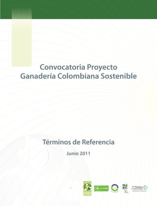 Convocatoria Proyecto
Ganadería Colombiana Sostenible
Junio 2011
Términos de Referencia
 