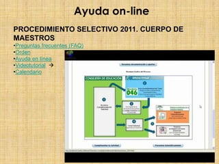 Ayuda on-line
PROCEDIMIENTO SELECTIVO 2011. CUERPO DE
MAESTROS
•Preguntas frecuentes (FAQ)
•Orden
•Ayuda en línea
•Videotutorial 
•Calendario
 