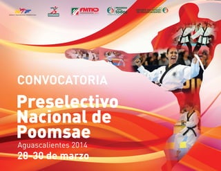 28-30 de marzo
CONVOCATORIA
Preselectivo
Nacional de
Poomsae
Aguascalientes 2014
 