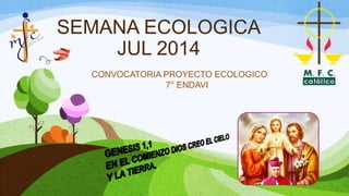 SEMANA ECOLOGICA
JUL 2014
CONVOCATORIA PROYECTO ECOLOGICO
7° ENDAVI
 