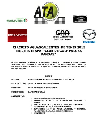 CIRCUITO AGUASCALIENTES DE TENIS 2015
TERCERA ETAPA “CLUB DE GOLF PULGAS
PANDAS”
LA ASOCIACIÓN TENÍSTICA DE AGUASCALIENTES...