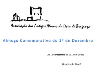 Dia 1 de Dezembro de 2013 em Lisboa

Organização AAALB

 