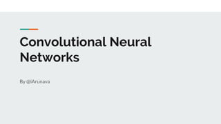 Convolutional Neural
Networks
By @iArunava
 
