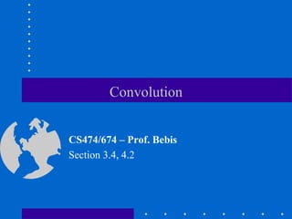 Convolution
CS474/674 – Prof. Bebis
Section 3.4, 4.2
 