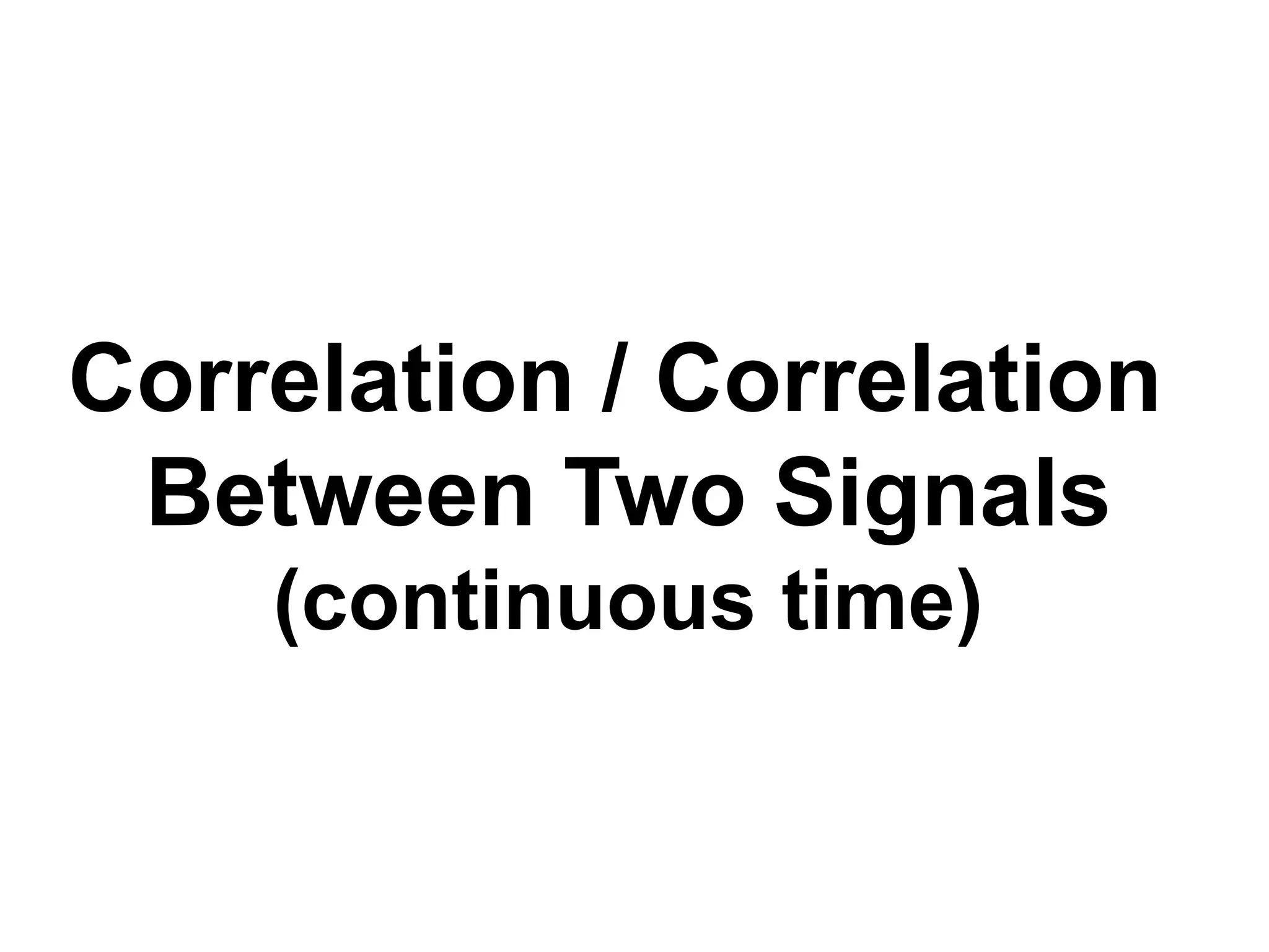 Correlation / Correlation
Between Two Signals
(continuous time)
 