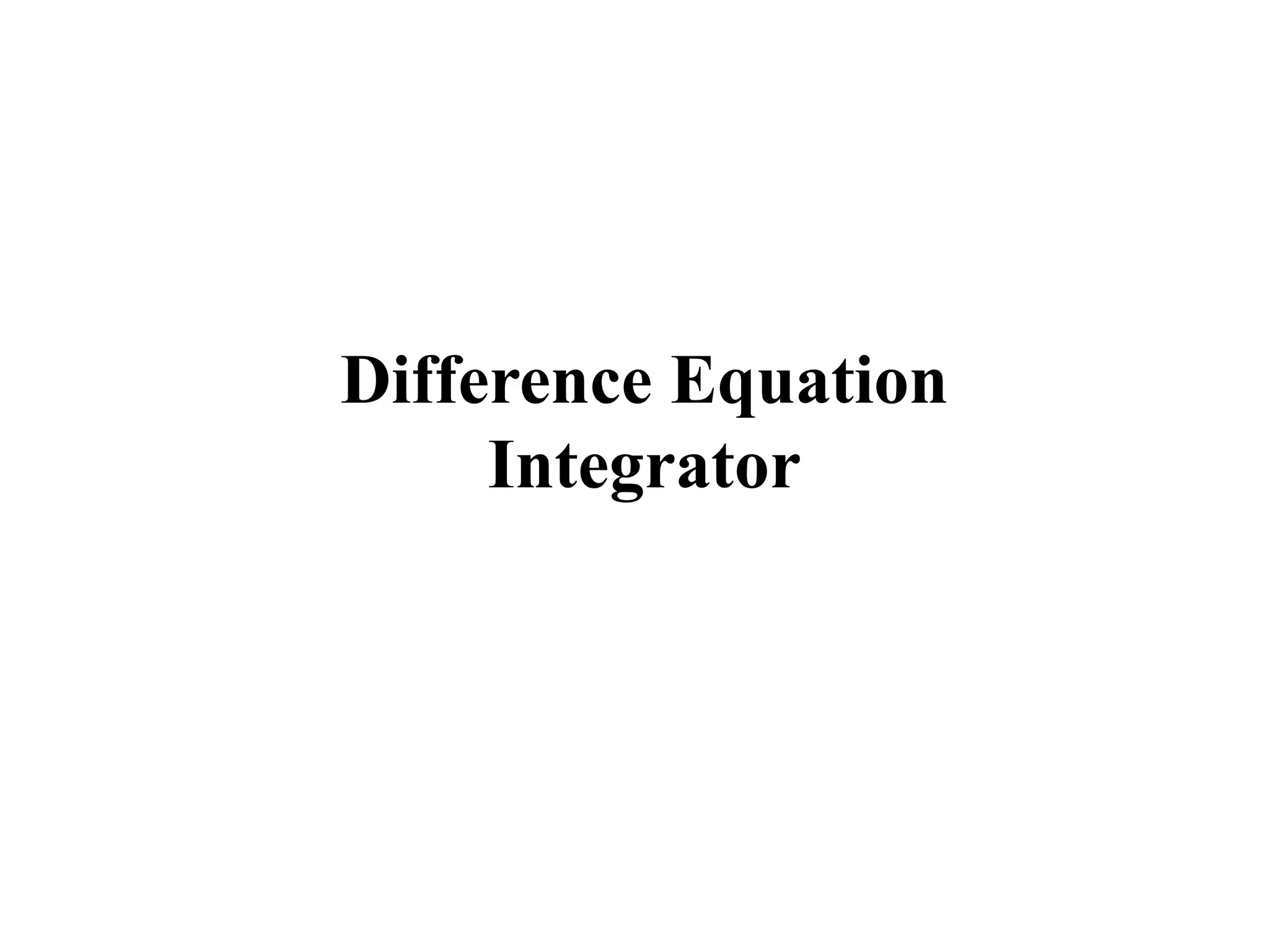 Difference Equation
Integrator
 
