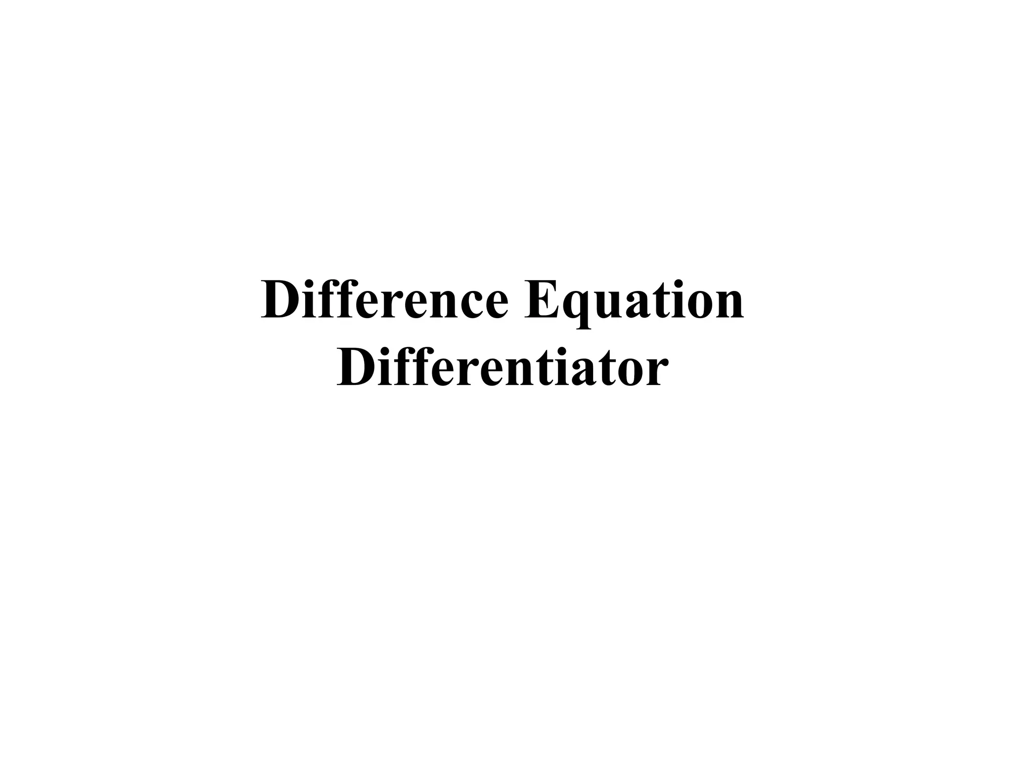 Difference Equation
Differentiator
 