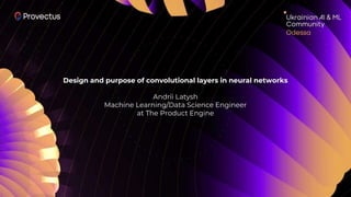Design and purpose of convolutional layers in neural networks
Andrii Latysh
Machine Learning/Data Science Engineer
at The Product Engine
 