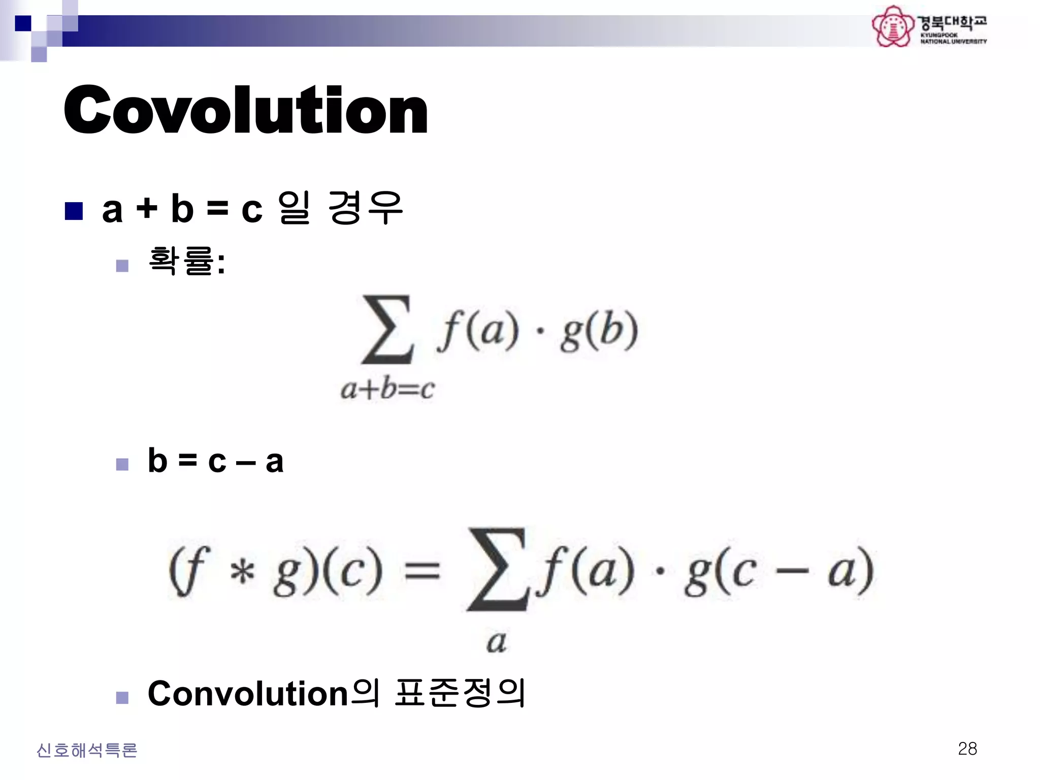 Covolution
신호해석특론 28
 a + b = c 일 경우
 확률:
 b = c – a
 Convolution의 표준정의
 