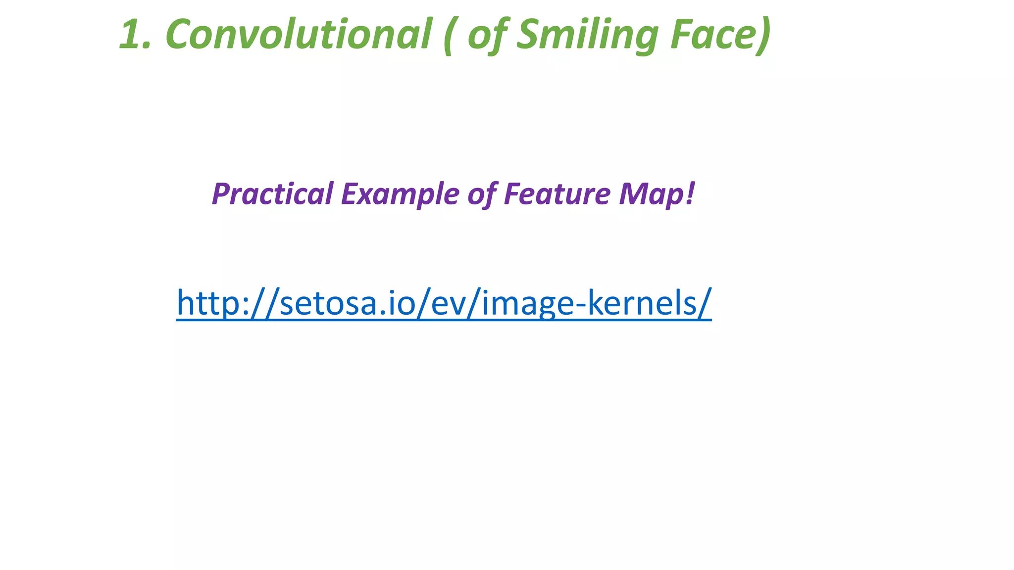 1. Convolutional ( of Smiling Face)
http://setosa.io/ev/image-kernels/
Practical Example of Feature Map!
 